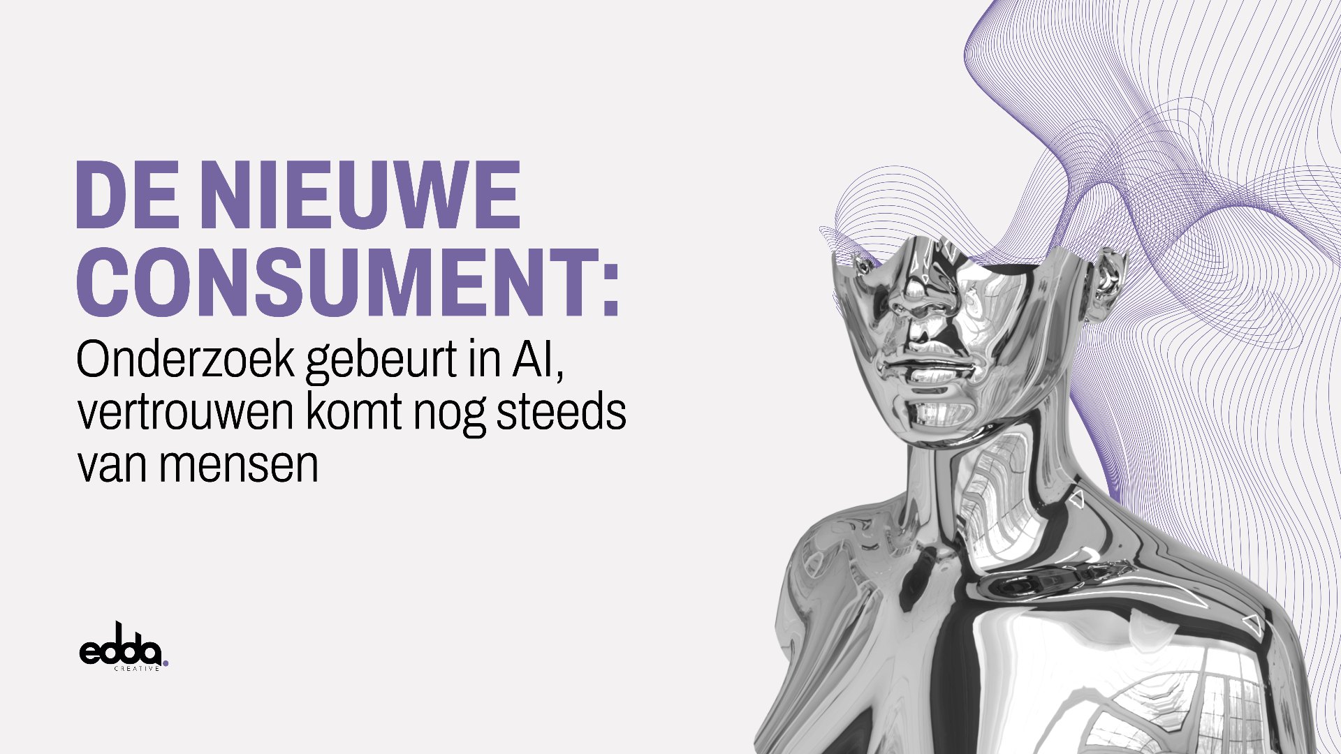 De nieuwe consument: onderzoek gebeurt in AI, vertrouwen komt nog steeds van mensen, The Edge by Edda Creative