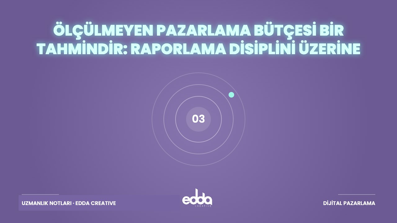Ölçülmeyen Pazarlama Bütçesi Bir Tahmindir: Raporlama Disiplini Üzerine