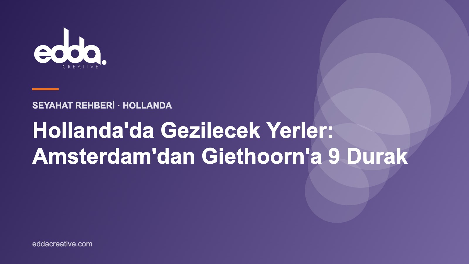 Hollanda'da Gezilecek Yerler: Amsterdam'dan Giethoorn'a 9 Durak