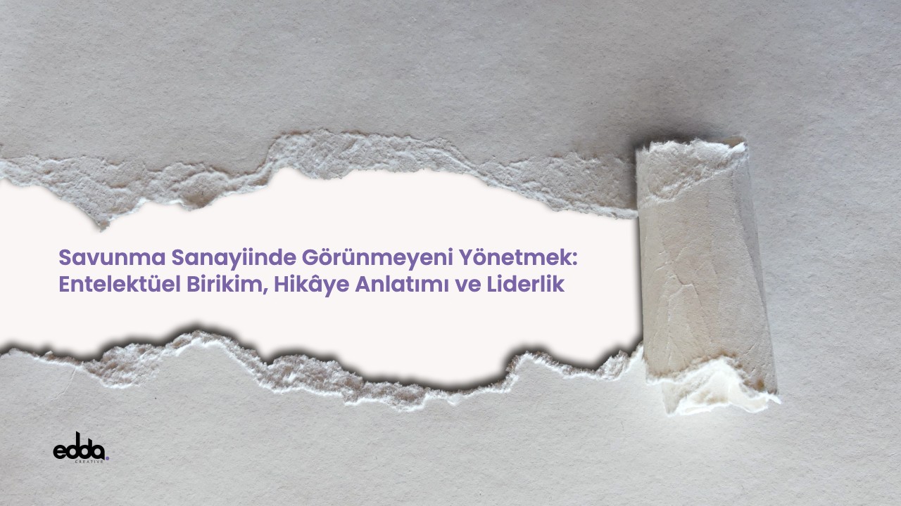Savunma Sanayiinde Görünmeyeni Yönetmek: Entelektüel Birikim, Hikâye Anlatımı ve Liderlik