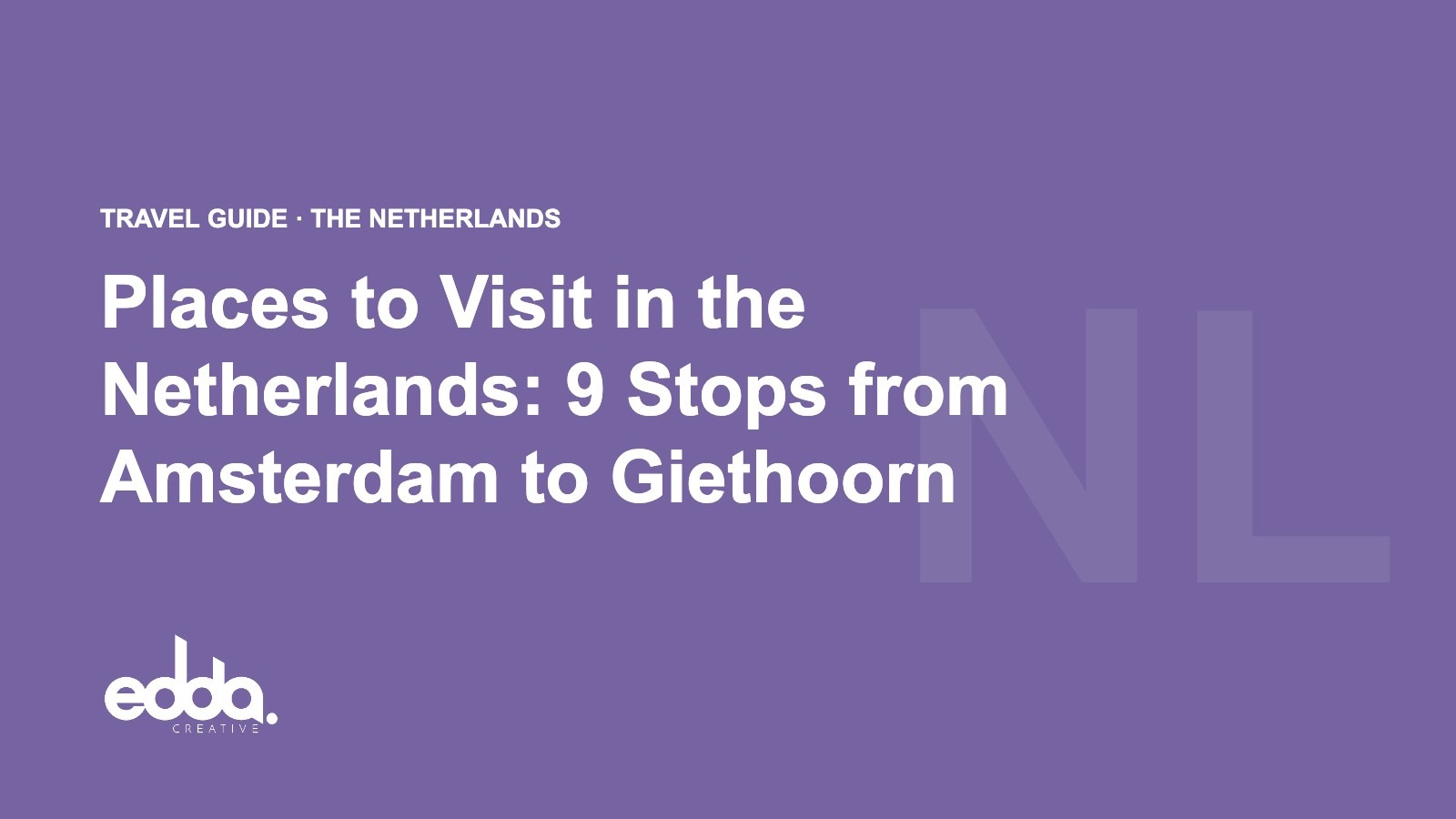 Places to Visit in the Netherlands: 9 Stops from Amsterdam to Giethoorn