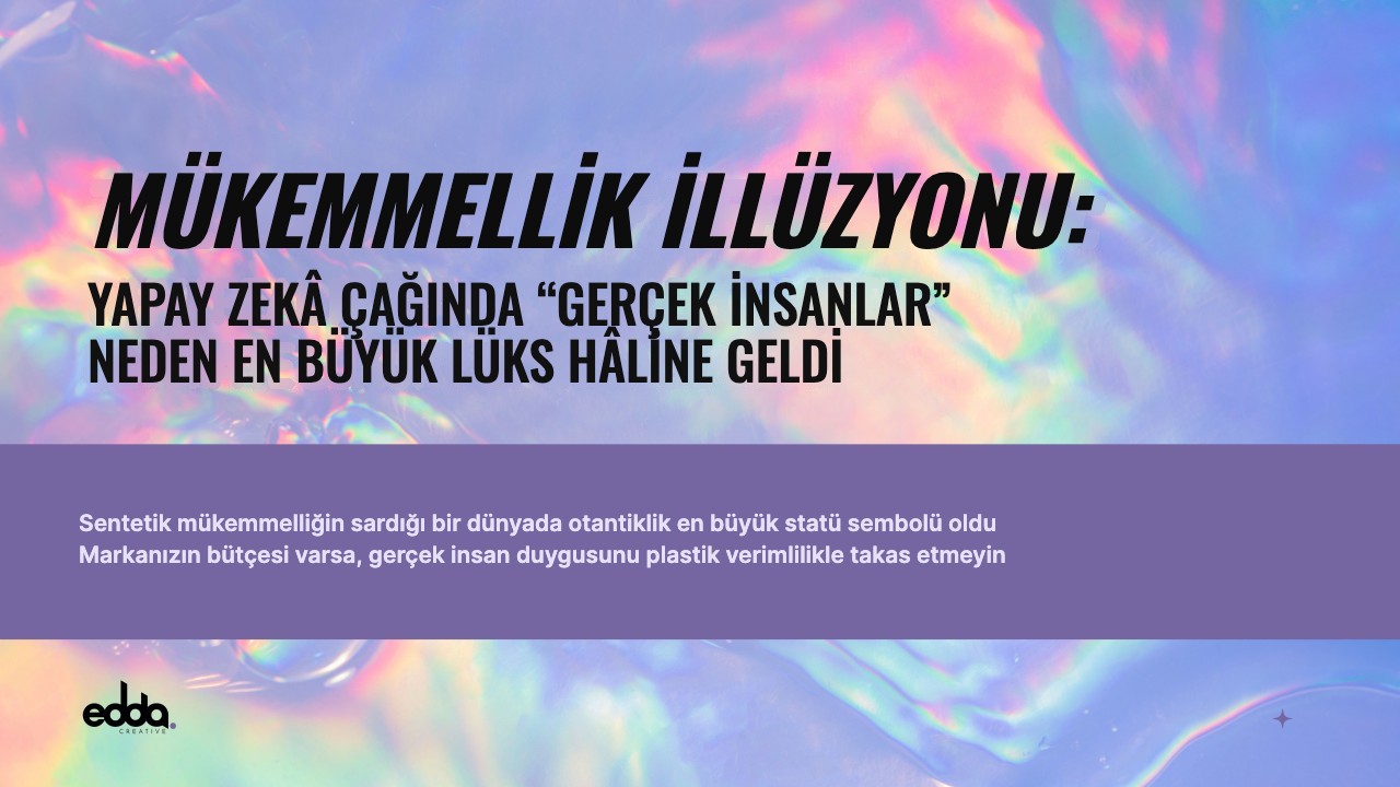 Mükemmellik İllüzyonu: Yapay Zekâ Çağında "Gerçek İnsanlar" Neden En Büyük Lüks Hâline Geldi?