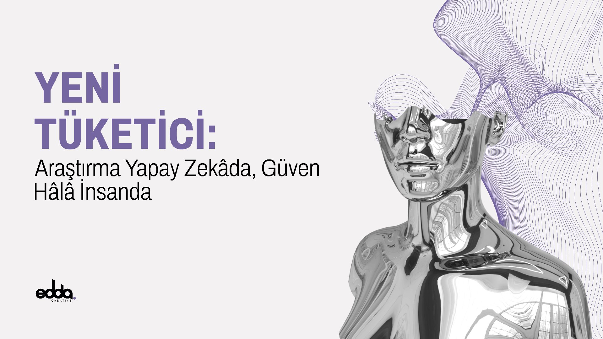Yeni Tüketici: Araştırma Yapay Zekâda, Güven Hâlâ İnsanda, The Edge by Edda Creative